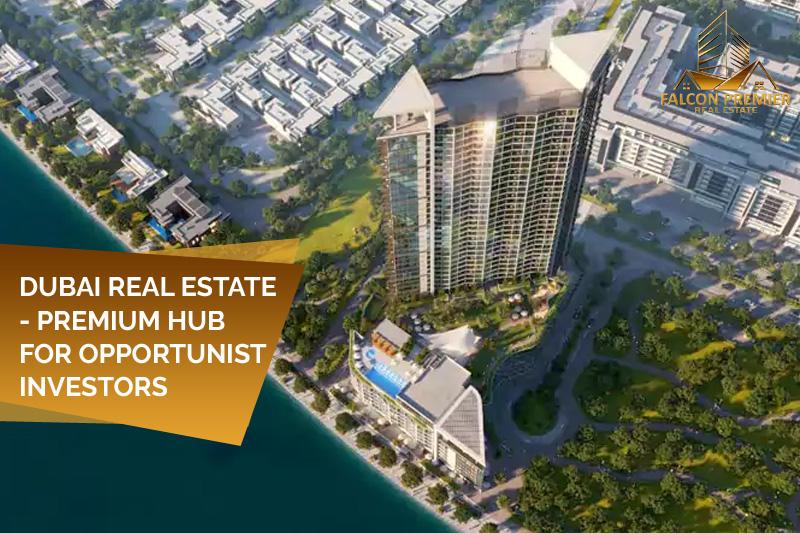 Dubai Real Estate - Premium Hub for Opportunist Investors
