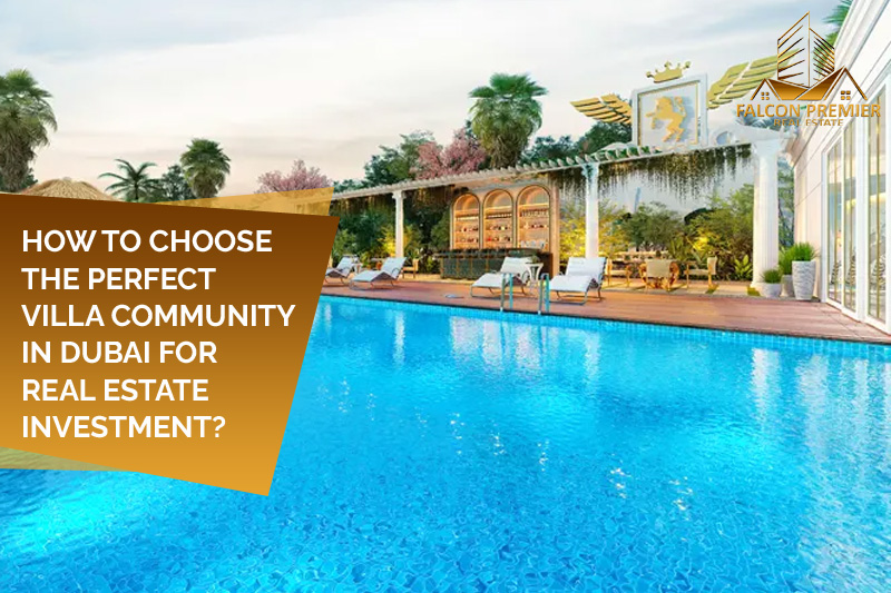 How to Choose the Perfect Villa Community in Dubai for Real Estate Investment