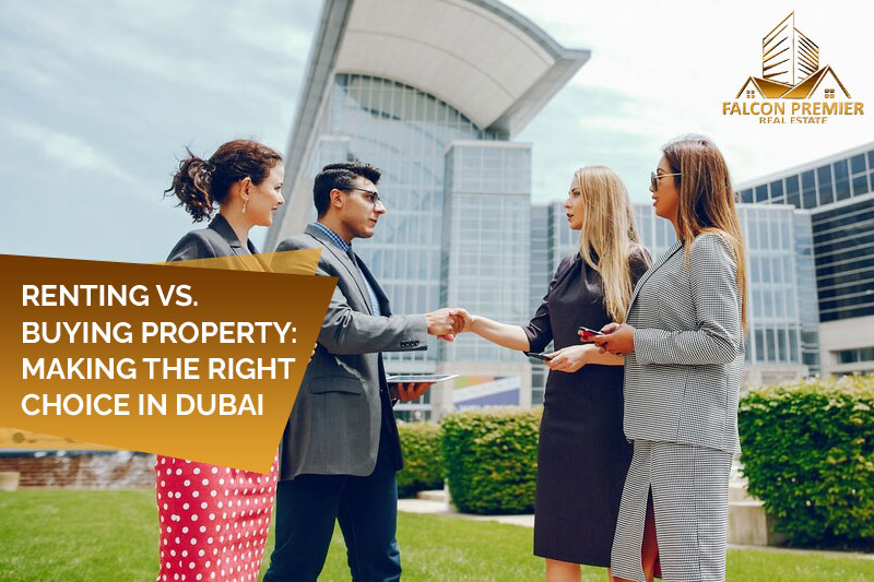 Renting vs. Buying Property Making the Right Choice in Dubai