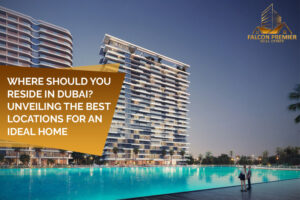 Where Should You Reside in Dubai Unveiling the Best Locations for an Ideal Home