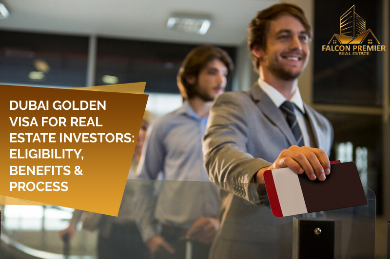 Dubai Golden Visa for Real Estate Investors Eligibility & Process