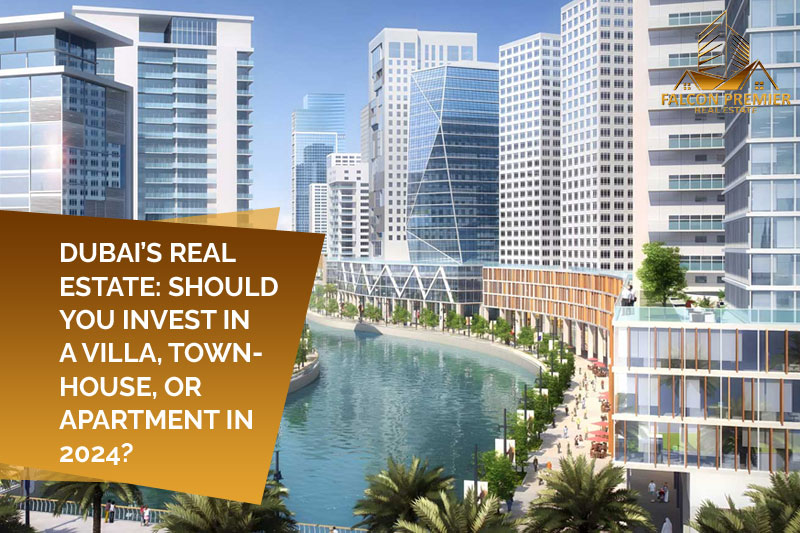 Dubai’s Real Estate Should You Invest in a Villa, Townhouse, or Apartment in 2024