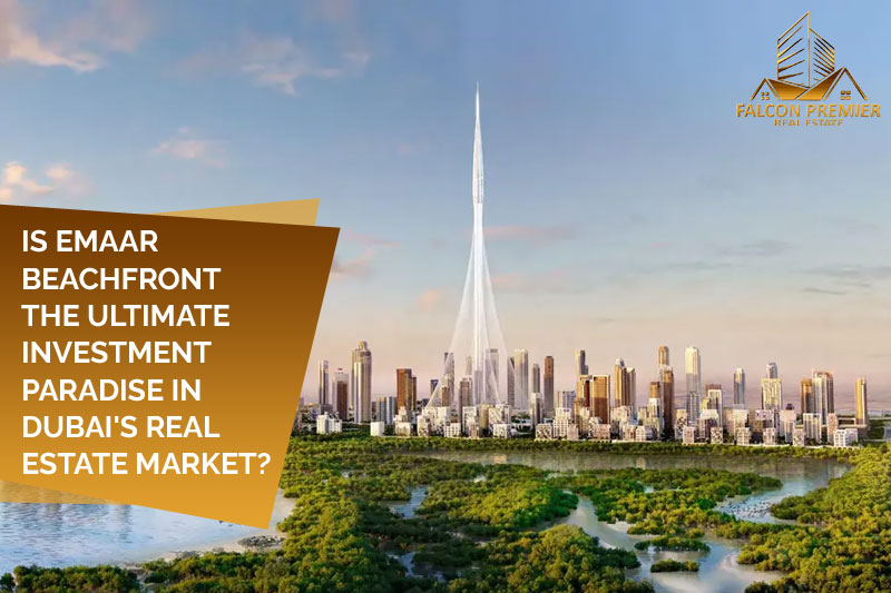 Is Emaar Beachfront the Ultimate Investment Paradise in Dubai's Real Estate Market