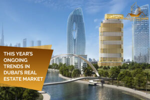 This Year’s Ongoing Trends in Dubai’s Real Estate Market