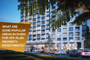What Are Some Popular Areas in Dubai for Off-Plan Property Investments