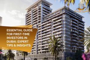 Guide for First Time Investors in Dubai Expert Tips & Insights