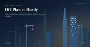 Off-plan vs ready property in Dubai comparison guide for Australian buyers and investors.